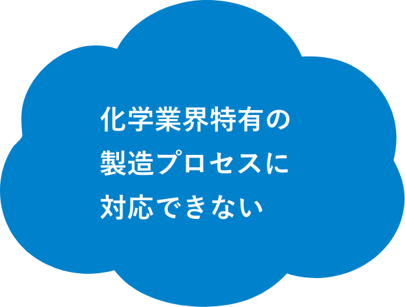 化学業界特有の製造プロセスに対応できない